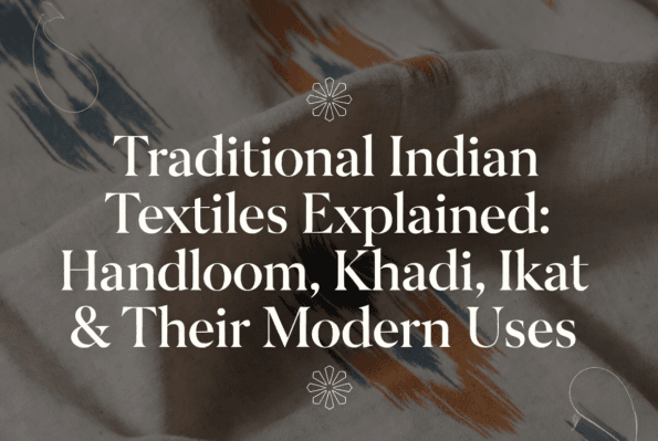 Traditional Indian Textiles Explained: Handloom, Khadi, Ikat & Their Modern Uses